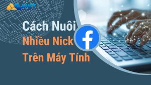 Cách nuôi nhiều nick facebook trên máy tính